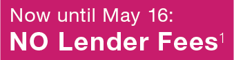 Now until April 30: No Lender Fees1